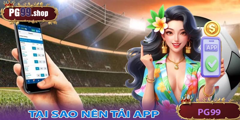 Tại sao người chơi nên tải app PG99?