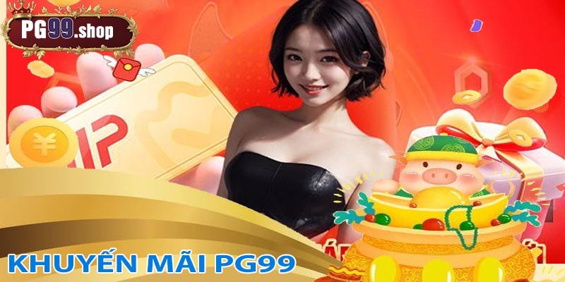 Khuyến mãi PG99 - Điều kiện tham gia và lợi ích