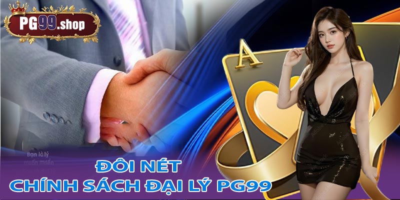 Tìm hiểu đôi nét về chính sách đại lý PG99