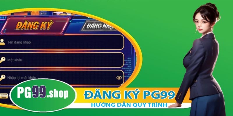 Quy trình đăng ký PG99 đơn giản, nhanh chóng