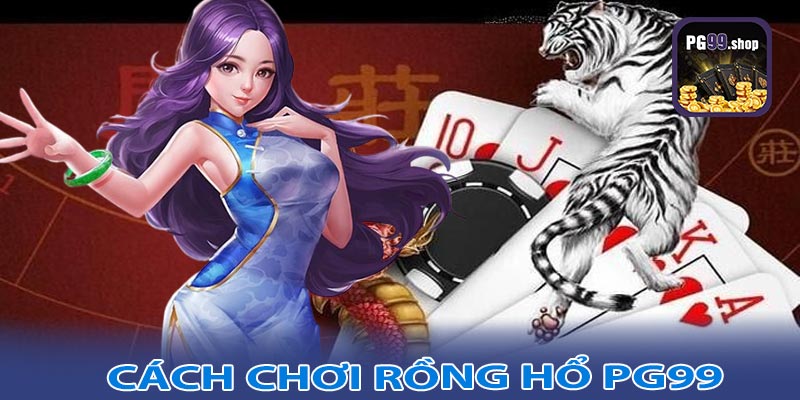 Cách chơi rồng hổ pg99