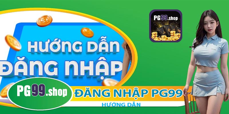 Hướng dẫn chi tiết cách đăng nhập PG99