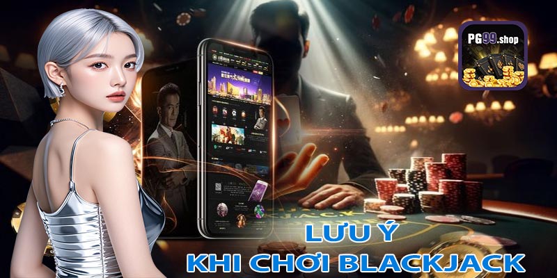 Những lưu ý cần biết trong quá trình chơi blackjack tại pg99