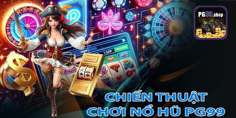 Chiến thuật chơi nổ hũ PG99